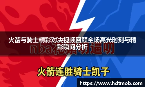 火箭与骑士精彩对决视频回顾全场高光时刻与精彩瞬间分析