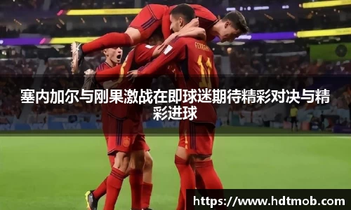 塞内加尔与刚果激战在即球迷期待精彩对决与精彩进球