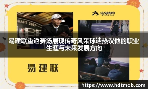 易建联重返赛场展现传奇风采球迷热议他的职业生涯与未来发展方向